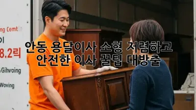 안동 용달이사 소형: 저렴하고 안전한 이사, 꿀팁 대방출!