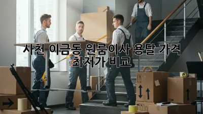 사천 이금동 원룸이사 용달 가격 최저가 비교! 🚚💨