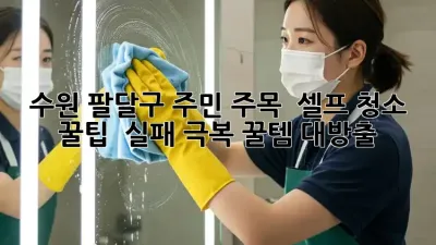 수원 팔달구 주민 주목! ✨ 셀프 청소 꿀팁 & 실패 극복 꿀템 대방출! 🧹